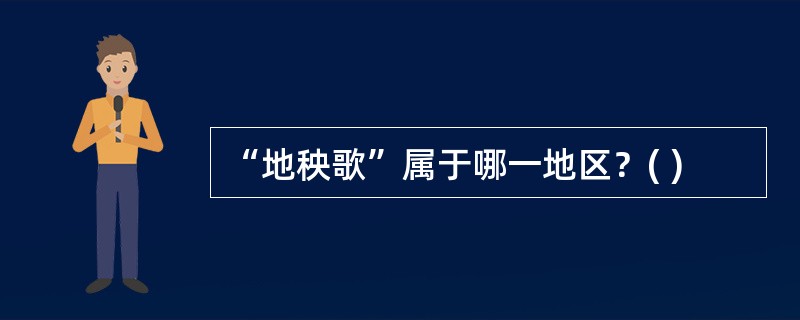 “地秧歌”属于哪一地区？( )