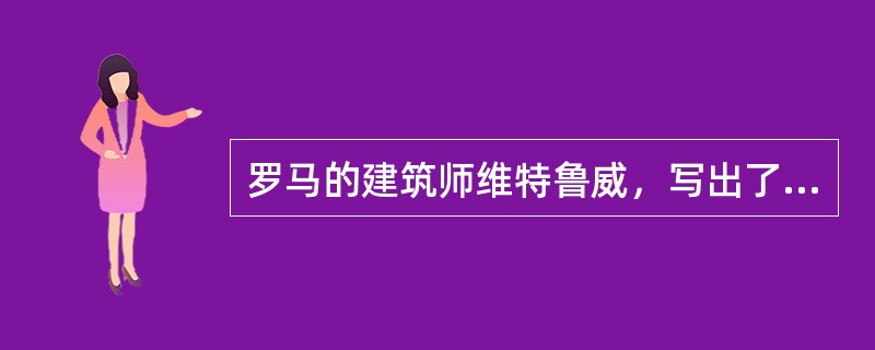 罗马的建筑师维特鲁威，写出了系统的建筑学理论著作《建筑十书》，首先提出了具有深远影响的建筑三要素，建筑三要素不包括（）。