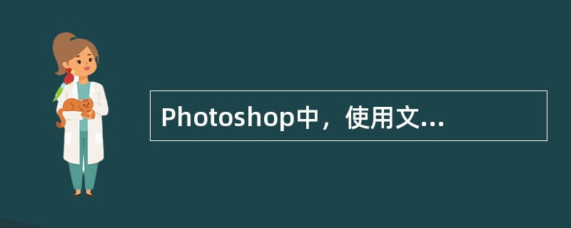 Photoshop中，使用文字蒙版工具创建的是（）。