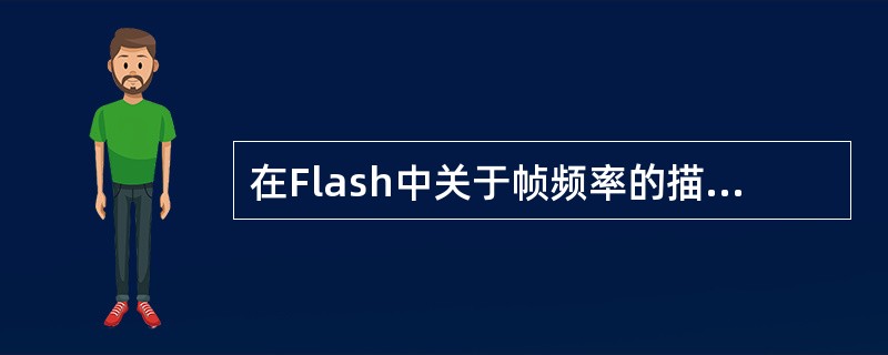 在Flash中关于帧频率的描述，正确的是（）。