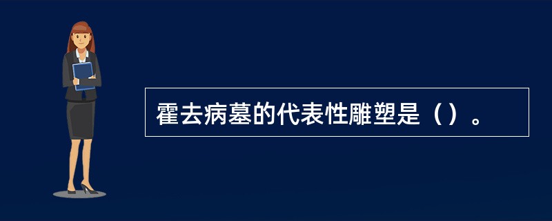 霍去病墓的代表性雕塑是（）。