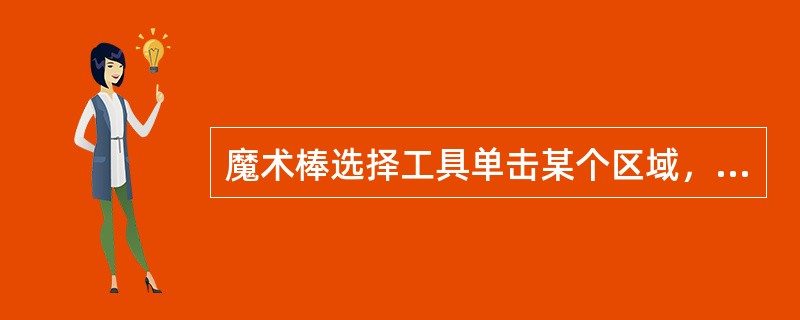 魔术棒选择工具单击某个区域，色值类似的像素将会被选中。除了反锯齿选择之外，魔术棒还可以进行容差选择，允许选择将要处理的像素数值，数值越小，选择处理的像素就越少。其容差范围为（）