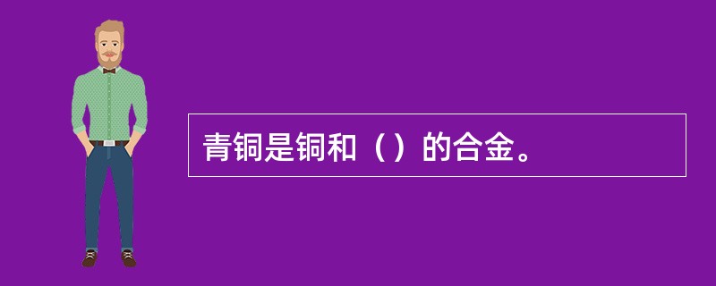 青铜是铜和（）的合金。