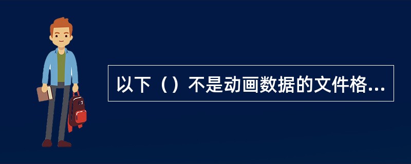 以下（）不是动画数据的文件格式。