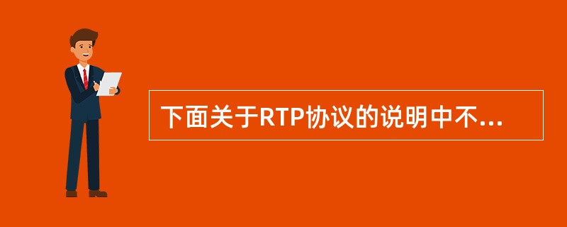 下面关于RTP协议的说明中不正确的是（）。