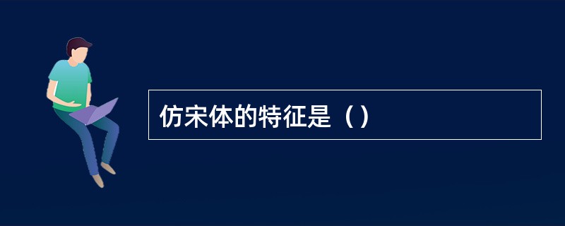 仿宋体的特征是（）