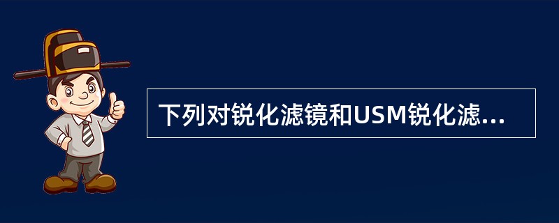 下列对锐化滤镜和USM锐化滤镜的说法中，错误的是（）