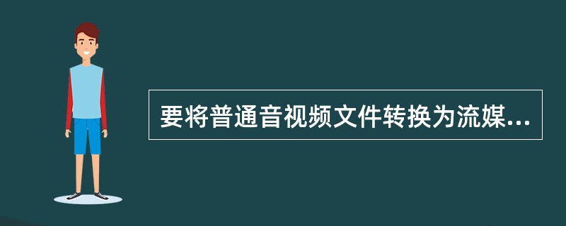 要将普通音视频文件转换为流媒体文件格式，可采用（）软件来实现。
