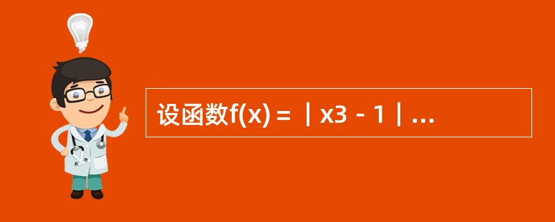 设函数f(x)＝｜x3－1｜φ(x)，其中φ(x)在x＝1处连续，则φ(1)＝0是f(x)在x＝1处可导的（　）。