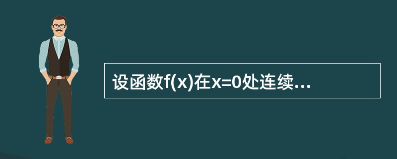 设函数f(x)在x=0处连续，下列命题错误的是（）.