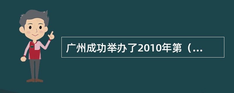 广州成功举办了2010年第（）届亚运会。