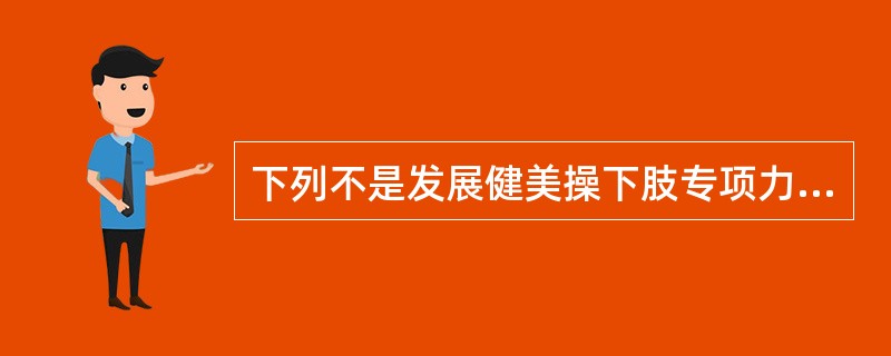下列不是发展健美操下肢专项力量训练方法的是（）。