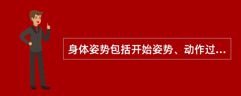 身体姿势包括开始姿势、动作过程中的姿势和结束姿势。