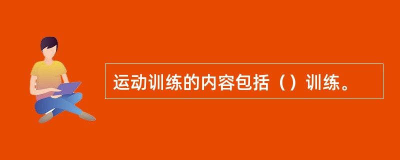 运动训练的内容包括（）训练。