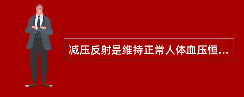 减压反射是维持正常人体血压恒定的自身调节反射。()