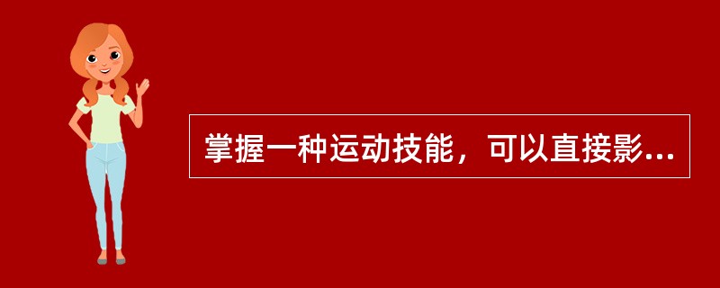 掌握一种运动技能，可以直接影响到对另外一种技能的学习与掌握，这种转移属于()。