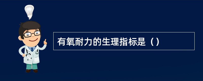 有氧耐力的生理指标是（）