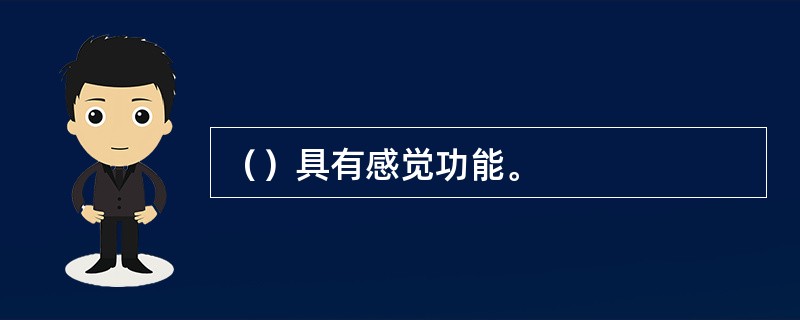 （）具有感觉功能。