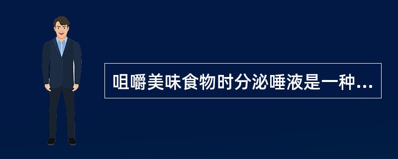 咀嚼美味食物时分泌唾液是一种条件反射过程。()