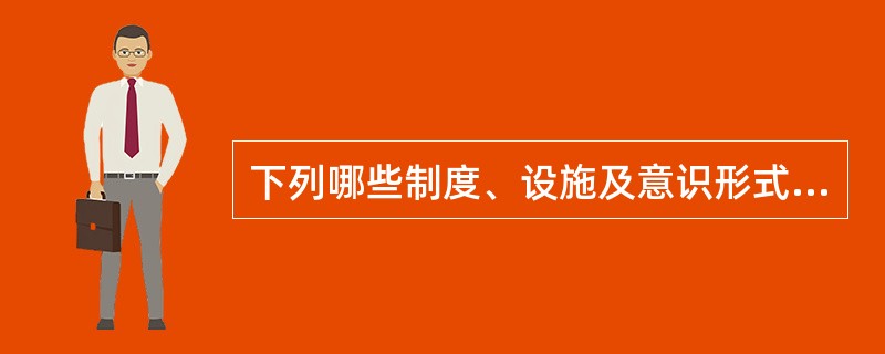 下列哪些制度、设施及意识形式属于上层建筑领域（）