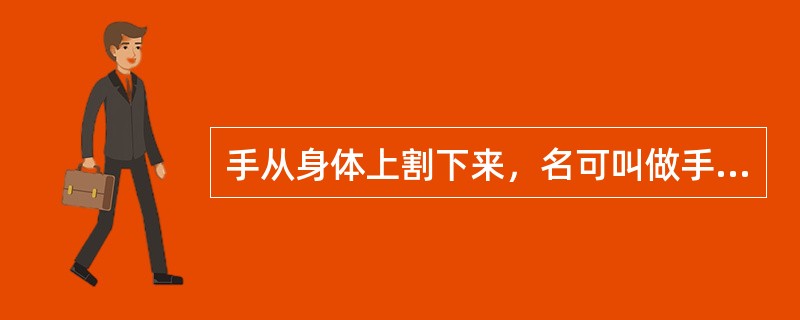 手从身体上割下来，名可叫做手，实已不是手了。这句话体现了（）