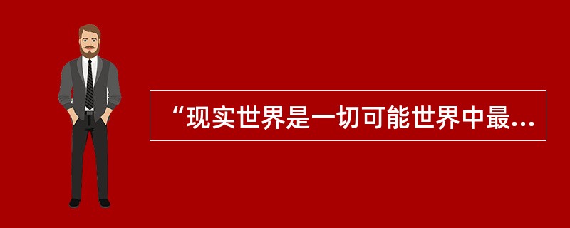 “现实世界是一切可能世界中最好的世界”，这句话是谁说的（）