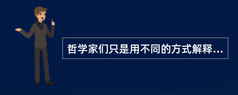 哲学家们只是用不同的方式解释世界，而问题在于改变世界