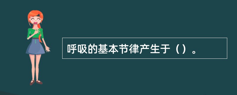 呼吸的基本节律产生于（）。