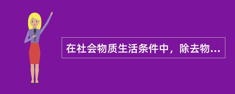 在社会物质生活条件中，除去物质资料的生产方式还有（）