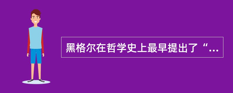 黑格尔在哲学史上最早提出了“异化”的概念。（）