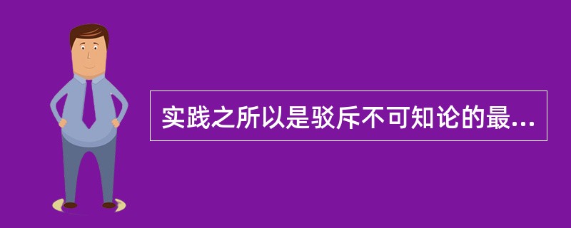 实践之所以是驳斥不可知论的最有力的论据，是因为（）