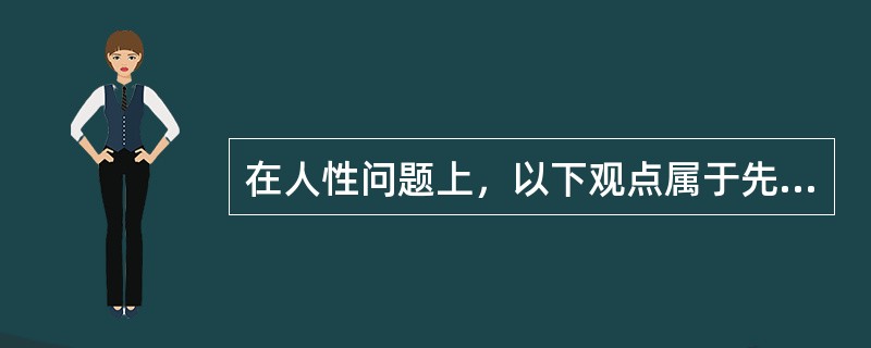 在人性问题上，以下观点属于先验论的有（）