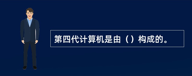 第四代计算机是由（）构成的。