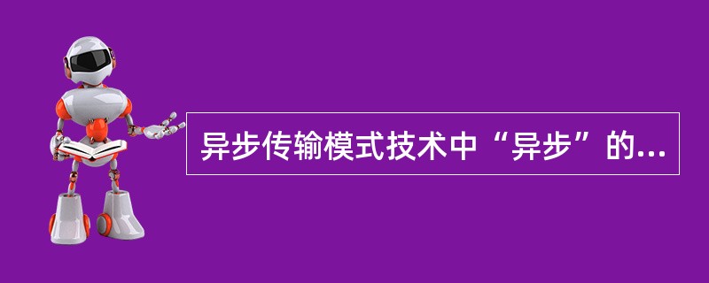 异步传输模式技术中“异步”的含义是（）。