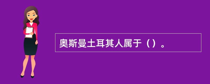 奥斯曼土耳其人属于（）。