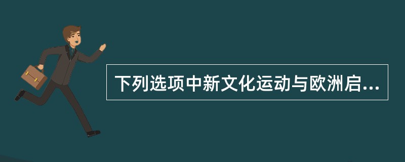 下列选项中新文化运动与欧洲启蒙运动的不同之处是（）。
