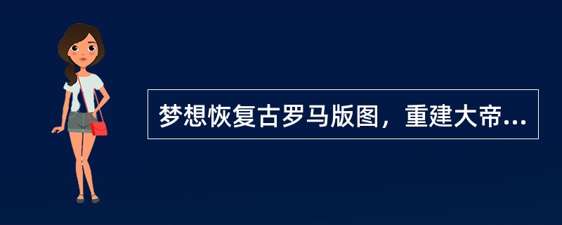 梦想恢复古罗马版图，重建大帝国的拜占庭皇帝是（）。