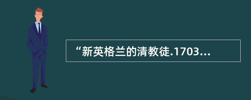 “新英格兰的清教徒.1703年在他们的立法会议上决定，每剥一张印第安人的头盖皮和每俘获一个红种人都给赏金40磅；1720年，每张头盖皮的赏金提高到100磅……英国议会曾宣布：杀戮和剥头盖皮是上帝和自然