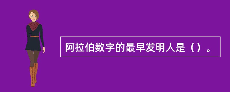 阿拉伯数字的最早发明人是（）。