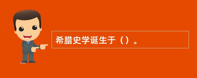 希腊史学诞生于（）。