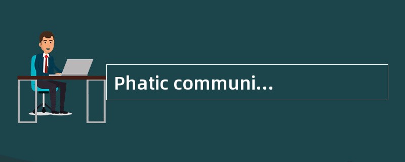 Phatic communication refers to( ).