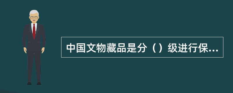 中国文物藏品是分（）级进行保护管理的。