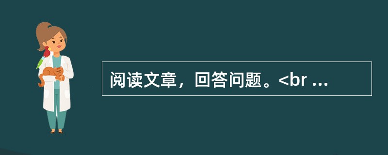 阅读文章，回答问题。<br /><img src="https://img.zhaotiba.com/fujian/20220831/jclceymtm4f.png&quo