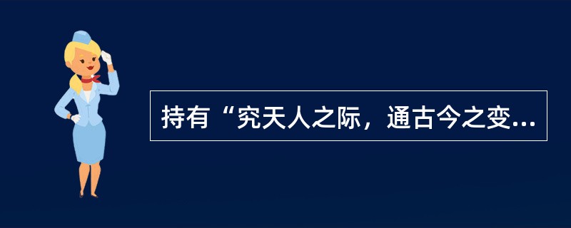 持有“究天人之际，通古今之变”社会历史观的史学家是（）。