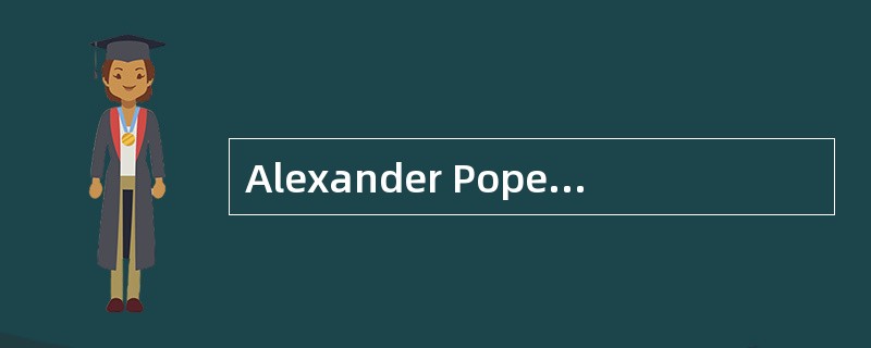 Alexander Pope was an outstanding enlightener and the greatest English poet of school in ( ) the fir