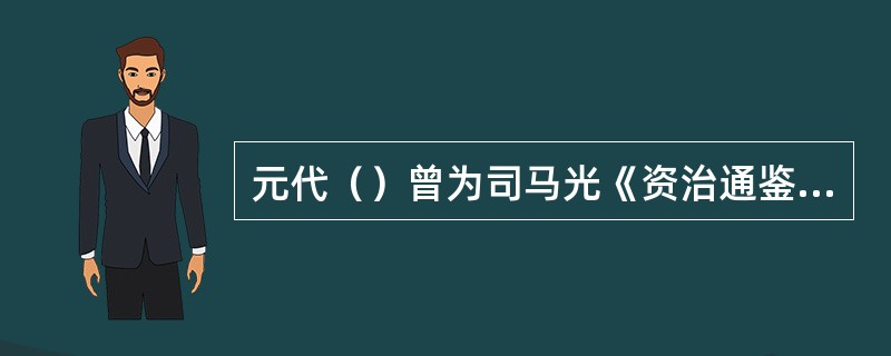 元代（）曾为司马光《资治通鉴》作注，叫做《资治通鉴音注》，是元代比较有代表性的史学著作。