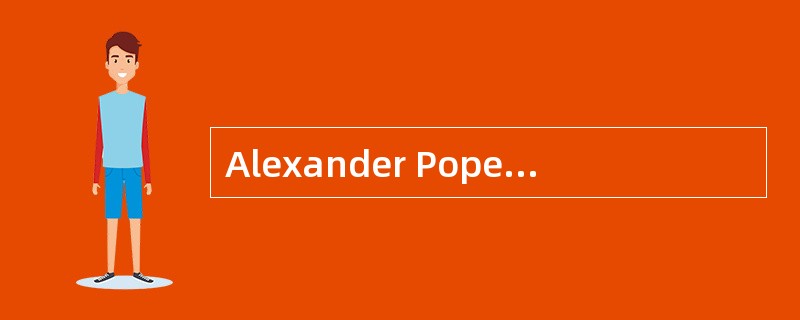 Alexander Pope was an outstanding enlightener and the greatest English poet of school in ( ) the fir