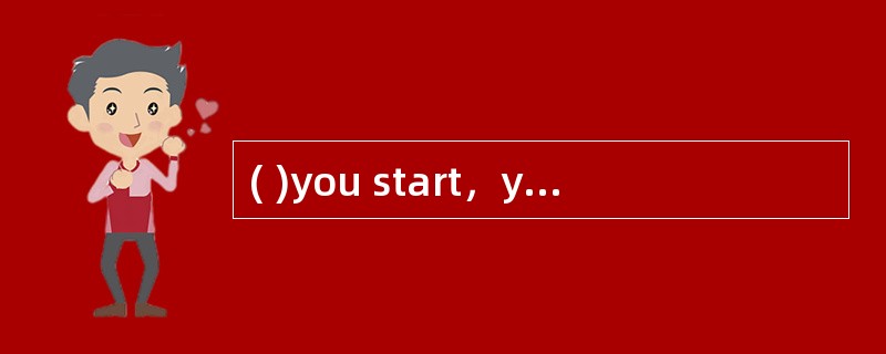 ( )you start，you will never give up.