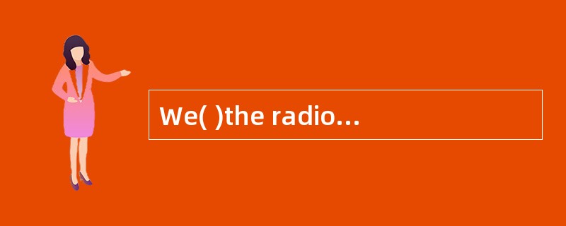 We( )the radio signals for help from the ship.