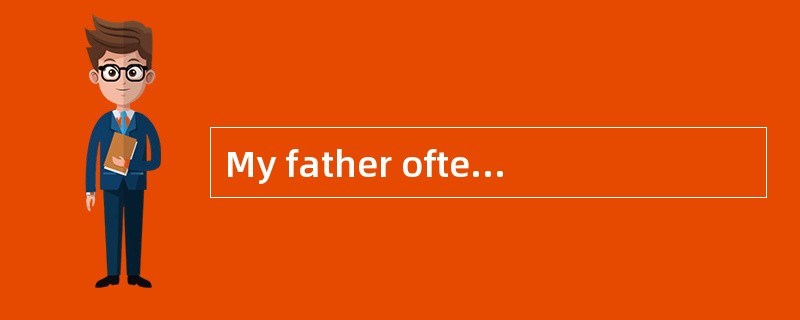 My father often works( )into the night，which moves me( ).